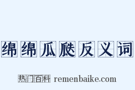 绵绵瓜瓞反义词是什么意思的图片